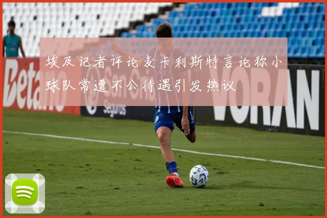 埃及记者评论麦卡利斯特言论称小球队常遭不公待遇引发热议