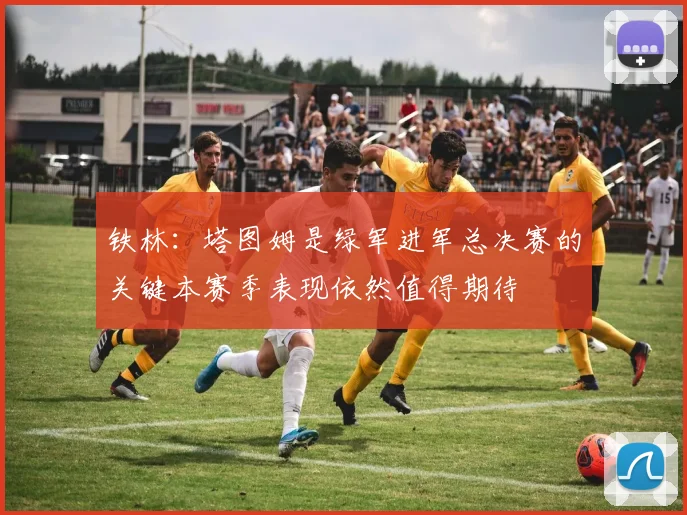 铁林：塔图姆是绿军进军总决赛的关键本赛季表现依然值得期待